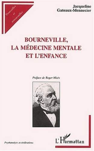 Jacqueline Gateaux-Mennecier - Bourneville, la médecine mentale et l'enfance - L'humanisation du déficient mental au XIXème siècle.