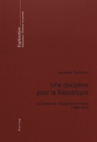 Jacqueline Gautherin - Une discipline pour la République - La science de l'éducation en France (1882-1914).