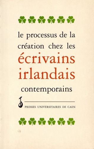 Le processus de la création chez les écrivains irlandais contemporains. Actes du colloque de Caen, juin 1992