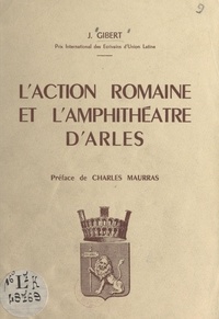 Jacqueline Gibert et Charles Maurras - L'action romaine et l'amphithéâtre d'Arles.
