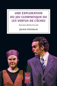 Jacqueline Gosselin - Une exploration du jeu clownesque ou les vertus de l'échec.