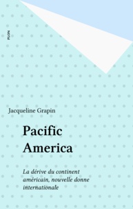 Jacqueline Grapin - Pacific America - La dérive du continent américain, nouvelle donne internationale.
