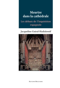 Jacqueline Guiral-Hadziiossif - Meurtre dans la cathédrale - Les débuts de l'Inquisition espagnole.