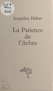 Jacqueline Habert - La patience de l'arbre.