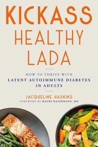 Jacqueline Haskins et Maury Hafermann - Kickass Healthy LADA - How to Thrive with Latent Autoimmune Diabetes in Adults.
