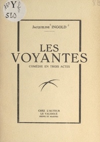 Jacqueline Ingold - Les voyantes - Comédie en trois actes.