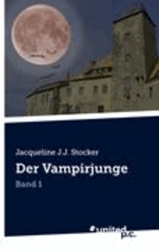  Jacqueline J. J. Stocker - Der Vampirjunge - Band 1.