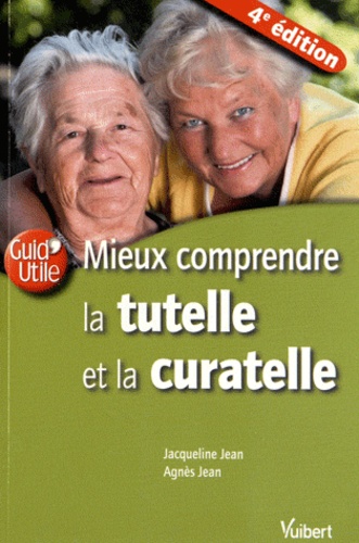 Jacqueline Jean et Agnès Jean - Mieux comprendre la tutelle et la curatelle.