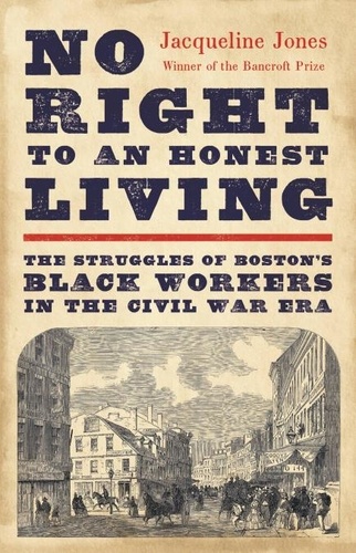 No Right to An Honest Living (Winner of the Pulitzer Prize). The Struggles of Boston's Black Workers in the Civil War Era