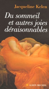 Jacqueline Kelen - Du sommeil et autres joies déraisonnables.