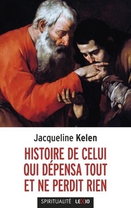 Jacqueline Kelen - Histoire de celui qui dépensa tout et ne perdit rien.