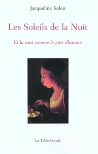 Jacqueline Kelen - Les Soleils de la Nuit - Et la nuit comme le jour illumine.