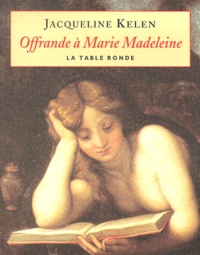 Jacqueline Kelen - Offrande à Marie Madeleine.
