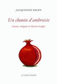 Jacqueline Kelen - Un chemin d'ambroisie - Amour, religion et chausse-trappes.