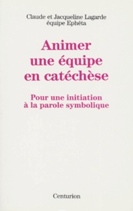 Jacqueline Lagarde et Claude Lagarde - Animer Une Equipe En Catechese. Tome 1, L'Enfance 4-12 Ans.