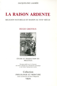 Jacqueline Lagrée - La raison ardente - Religion naturelle et raison au XVIIe siècle.