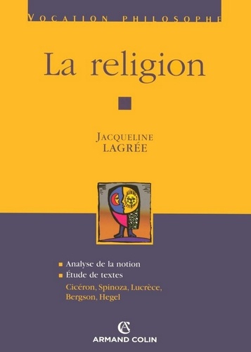 La religion. Cicéron, Spinoza, Lucrèce, Bergson, Hegel