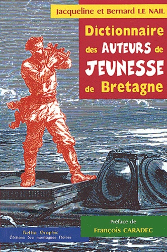 Jacqueline Le Nail et Bernard Le Nail - Dictionnaire Des Auteurs De Jeunesse En Bretagne Et Aussi Principaux Collecteurs De Contes Populaires En Bretagne.