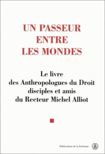 Jacqueline Le Roy et  Collectif - Un passeur entre les mondes. - Le livre des anthropologues du droit, disciples et amis du recteur Michel Alliot.