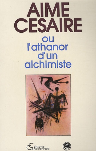 Jacqueline Leiner - Aimé Césaire ou l'athanor d'un alchimiste.