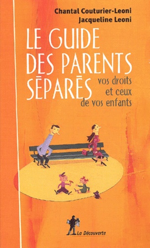 Jacqueline Leoni et Chantal Couturier-Leoni - Le Guide Des Parents Separes. Vos Droits Et Ceux De Vos Enfants.