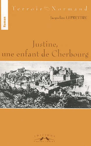 Jacqueline Leprettre - Justine, une enfant de Cherbourg.
