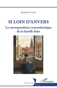 Jacqueline Letzter - Si loin d'Anvers - La correspondance transatlantique de la famille Stier.