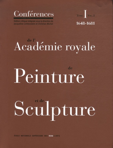 Jacqueline Lichtenstein et Christian Michel - Conférences de l'Académie royale de Peinture et de Sculpture - Tome 1, Volume 2, Les Conférences au temps d'Henry Testelin 1648-1681.