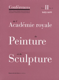 Jacqueline Lichtenstein et Christian Michel - Conférences de l'Académie royale de Peinture et de Sculpture - Tome 2, 1682-1699 Volume 2.