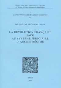 Jacqueline-Lucienne Lafon - La Revolution Francaise Face Au Systeme Judiciaire D'Ancien Regime.