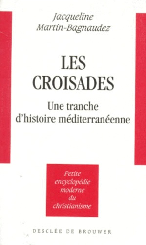Jacqueline Martin-Bagnaudez - Les Croisades. Une Tranche D'Histoire Mediterraneenne.