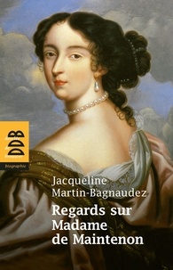 Jacqueline Martin-Bagnaudez - Regards sur Madame de Maintenon.