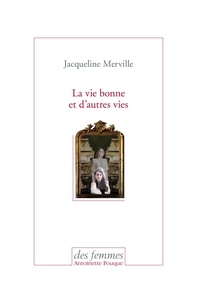Jacqueline Merville - La vie bonne et d'autres vies.