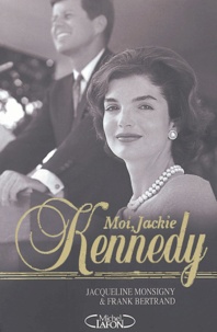 Jacqueline Monsigny et Frank Bertrand - Moi, Jackie Kennedy.