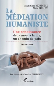 Jacqueline Morineau et Alain Deluze - La médiation humaniste - Une renaissance de la mort à la vie, un chemin de paix.