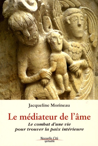 Jacqueline Morineau - Le médiateur de l'âme - Le combat d'une vie pour trouver la paix intérieure.