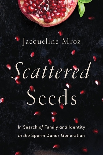 Scattered Seeds. In Search of Family and Identity in the Sperm Donor Generation