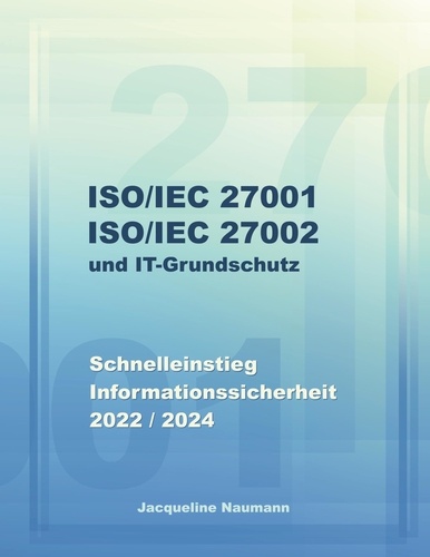 ISO/IEC 27001 ISO/IEC 27002 und IT-Grundschutz. Schnelleinstieg Informationssicherheit 2022 / 2024