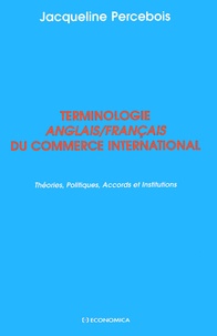 Jacqueline Percebois - Terminologie Anglais/Francais Du Commerce International. Theories, Politiques, Accords Et Institutions.