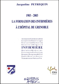 Jacqueline Petrequin - La formation des infirmières à l'hopital de Grenoble 1903-2003.
