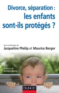 Jacqueline Phélip et Maurice Berger - Divorce, séparation : les enfants sont-ils protégés ?.