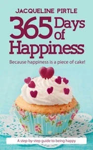 365 Days of Happiness - Because Happiness is a Piece of Cake