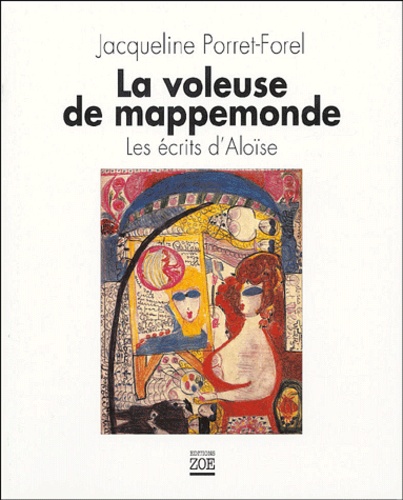 Jacqueline Porret-Forel - La voleuse de mappemonde - Les écrits d'Aloïse.