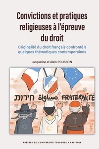 Jacqueline Pousson et Alain Pousson - Convictions et pratiques religieuses à l'épreuve du droit - Originalité du droit français confronté à quelques thématiques contemporaines.
