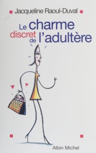 Jacqueline Raoul-Duval - Le charme discret de l'adultère.