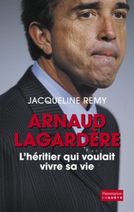 Jacqueline Remy - Arnaud Lagardère, l'héritier qui voulait vivre sa vie.