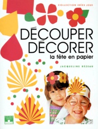 Jacqueline Rezeau - Découper, décorer - La fête en papier.