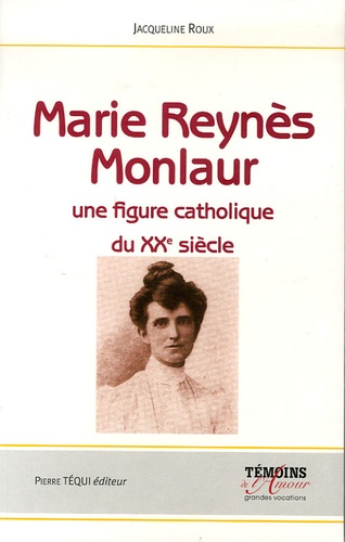 Jacqueline Roux - Marie Reynès-Monlaur - Montpelliéraine et rouergate Une figure catholique du XXe siècle.