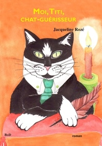 Jacqueline Rozé - Moi, titi, chat-guérisseur.