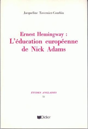 Jacqueline Tavernier-courbin - Ernest Hemingway - L'éducation européenne de Nick Adams.